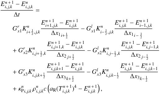 \begin{eqnarray} \label{eqn:discretisized_radiation_energy_equation} && \frac{E_\ind^{n\,+\,1} - E_\ind^n}{\Delta t}= \nonumber \\ &&\qquad \gf{x1}{r} K_\indv{+\oh}{}{}^n \frac{E_\indv{+1}{}{}^{n\,+\,1} - E_\ind^{n\,+\,1}}{\Delta {x_1}_{i+\oh}} - \gf{x1}{l} K_\indv{-\oh}{}{}^n \frac{E_\ind^{n\,+\,1} - E_\indv{-1}{}{}^{n\,+\,1}}{ \Delta {x_1}_{i\,-\,\oh}} \nonumber \\ &&\qquad +~ \gf{x2}{r} K_\indv{}{+\oh}{}^n \frac{E_\indv{}{+1}{}^{n\,+\,1} - E_\ind^{n\,+\,1}}{\Delta {x_2}_{j+\oh}} - \gf{x2}{l} K_\indv{}{-\oh}{}^n \frac{E_\ind^{n\,+\,1} - E_\indv{}{-1}{}^{n\,+\,1}}{\Delta {x_2}_{j-\oh}} \nonumber \\ &&\qquad +~ \gf{x3}{r} K_\indv{}{}{+\oh}^n \frac{E_\indv{}{}{+1}^{n\,+\,1} - E_\ind^{n\,+\,1}}{\Delta {x_3}_{k+\oh}} - \gf{x3}{l} K_\indv{}{}{-\oh}^n \frac{E_\ind^{n\,+\,1} - E_\indv{}{}{-1}^{n\,+\,1}}{\Delta {x_3}_{k-\oh}} \nonumber \\ &&\qquad +~ {\kappa_\mathrm{P}^n}_\ind \, \rho_\ind^n c \left(a_\mathrm{R} (T_\ind^{n\,+\,1})^4 - E_\ind^{n\,+\,1}\right) , \end{eqnarray}
