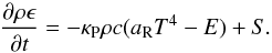 \begin{equation} \pd{\rho \epsilon}{t} = -\kappa_\mathrm{P} \rho c ( a_\mathrm{R} T^4 - E) + S . \label{eqn:fluid_internal_energy_coupling_irradiation} \end{equation}