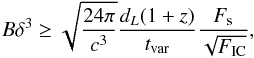 Mathematical equation: \begin{eqnarray*} B\delta^3 \geq \sqrt{\frac{24\pi}{c^3}}\frac{d_{L}(1+z)}{t_{\rm var}}\frac{F_\mathrm{s}}{\sqrt{F_{\rm IC}}} , \end{eqnarray*}
