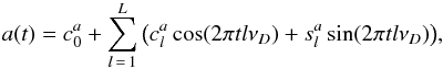 \begin{eqnarray} a(t) = c_0^a + \sum\limits_{l\, =\, 1}^L {\big ( c_l^a\cos (2\pi tl\nu_D ) + s_l^a\sin (2\pi tl\nu_D )\big ),} \end{eqnarray}