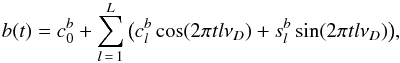 \begin{eqnarray} b(t) = c_0^b + \sum\limits_{l\, =\, 1}^L {\big ( c_l^b\cos (2\pi tl\nu_D ) + s_l^b\sin (2\pi tl\nu_D )\big ),} \end{eqnarray}