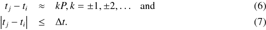 \begin{eqnarray} t_j - t_i &\approx& kP,k = \pm 1, \pm 2, \ldots {\rm \ \ \ and}\\ \left| {t_j - t_i } \right| &\le& \Delta t. \end{eqnarray}