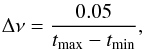 \begin{eqnarray} \Delta \nu = { 0.05 \over t_{\max}-t_{\min} }, \end{eqnarray}