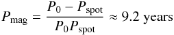 \begin{eqnarray} P_{\rm mag}=\frac{P_0 - P_{\rm spot}}{P_0 P_{\rm spot}} \approx 9.2\ {\rm years} \end{eqnarray}