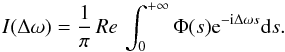 \begin{equation} I(\Delta \omega)= \frac{1}{\pi} \, Re \, \int^{+\infty}_0\Phi(s){\rm e}^{-{\rm i} \Delta \omega s} {\rm d}s . \end{equation}