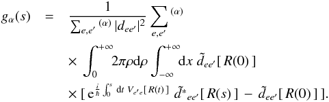 \begin{eqnarray} g_{\alpha}(s) &=& \frac{1} {\sum_{e,e'} \, \! ^{(\alpha)} \, |d_{ee'}|^2 } \sum_{e,e'} \, \! ^{(\alpha)} \; \; \nonumber \\ && \times~ \int^{+\infty}_{0}\!\!2\pi\rho {\rm d}\rho \int^{+\infty}_{-\infty}\!\! {\rm d}x \; \tilde{d}_{ee'}[ \, R(0) \, ] \, \nonumber \\ &&\times~[ \, {\rm e}^{\frac{i}{\hbar}\int^s_0 \, {\rm d}t \; V_{e'e }[ \, R(t) \, ] } \, \, \tilde{d^{*}}_{ee'}[ \, R(s) \, ] \, - \, \tilde{d}_{ee'} [ \, R(0) \, ] \, ] . \label{eq:gcl} \end{eqnarray}