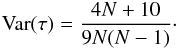 \begin{eqnarray} {\rm Var} (\tau)= \frac{4N+10}{9N(N-1)}\cdot \end{eqnarray}
