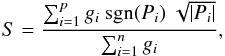 \begin{equation} S = \frac{\sum_{i=1}^{p} g_{i} ~ {\rm sgn} (P_{i}) ~ \sqrt{{|P_{i}|}}} {\sum_{i=1}^{n} g_{i}}, \end{equation}