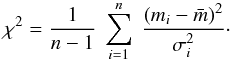 \begin{equation} \chi^{2} = \frac{1}{n-1} ~ \sum_{i=1}^{n} ~ \frac{(m_{i}-\bar{m})^{2}}{\sigma_{i}^{2}}\cdot \end{equation}