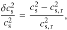 \begin{equation} \frac{\delta c_\trm{s}^2}{c_\trm{s}^2} = \frac{c_\trm{s}^2 - c_\trm{s,\,r}^2}{c_\trm{s,\,r}^2}, \end{equation}