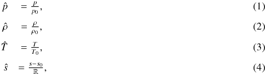 \begin{eqnarray} \label{eq:s_hat} \hat{p} &= \frac{p}{p_0}, \\[1mm] \hat{\rho} &= \frac{\rho}{\rho_0}, \\[1mm] \hat{T} &= \frac{T}{T_0}, \label{eq:T_hat} \\[1mm] \hat{s} &= \frac{s - s_0}{\mathbb{R}}, \end{eqnarray}