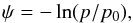 \begin{equation} \psi = -\ln(p/p_0), \label{eq:psi_definition} \end{equation}