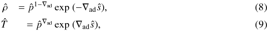\begin{eqnarray} \label{eq:rho_hat_vs_s_hat}\hat{\rho} &= \hat{p}^{1 - \nabla_\trm{ad}} \exp\ (-\nabla_\trm{ad} \hat{s}), \\[1mm] \label{eq:t_hat_vs_s_hat}\hat{T} &= \hat{p}^{\nabla_\trm{ad}} \exp\ (\nabla_\trm{ad} \hat{s}), \end{eqnarray}