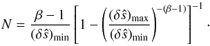 \begin{equation} N = \frac{\beta - 1}{(\delta \hat{s})_\trm{min}} \left[1 - \left(\frac{(\delta \hat{s})_\trm{max}}{(\delta \hat{s})_\trm{min}}\right)^{-(\beta - 1)}\right]^{-1}\cdot \end{equation}