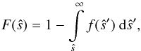 \begin{equation} F(\hat{s}) = 1 - \int\limits_{\hat{s}}^\infty f(\hat{s}^\prime)\ \diff\hat{s}^\prime, \label{eq:cumulative_distribution_function} \end{equation}