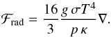 \begin{equation} \mathcal{F}_\trm{rad} = \frac{16}{3} \frac{g\,\sigma T^4}{p\,\kappa} \nabla.\label{eq:frad} \end{equation}