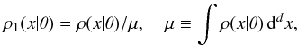 \begin{eqnarray} \label{eq:4} \rho_1(x | \theta) {} = \rho(x | \theta) / \mu , \quad \mu {} \equiv \int \rho(x|\theta) \, \diff^d x , \end{eqnarray}