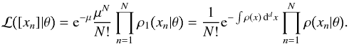 \begin{equation} \label{eq:6} \mathcal{L}\bigl( [x_n] | \theta \bigr) = \e^{-\mu} \frac{\mu^N}{N!} \prod_{n=1}^N \rho_1\bigl(x_n|\theta\bigr) = \frac{1}{N!} \e^{-\int \rho(x) \, \diff^d x} \prod_{n=1}^N \rho\bigl(x_n|\theta\bigr) . \end{equation}