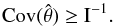 \begin{equation} \label{eq:11} \Cov(\hat\theta) \ge I^{-1} . \end{equation}