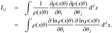 \begin{eqnarray} \label{eq:12} I_{ij} & {} =& \int \frac{1}{\rho(x|\theta)} \frac{\partial \rho(x|\theta)}{\partial \theta_i} \frac{\partial \rho(x|\theta)}{\partial \theta_j} \, \diff^d x \notag\\ & {} = &\int \rho(x|\theta) \frac{\partial \ln \rho(x|\theta)}{\partial \theta_i} \frac{\partial \ln \rho(x|\theta)}{\partial \theta_j} \, \diff^d x . \end{eqnarray}