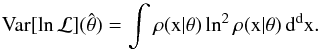 \begin{equation} \label{eq:15} \Var[ \ln \mathcal{L} ](\hat\theta) = \int \rho(x | \theta) \ln^2 \rho(x | \theta) \, \diff^d x . \end{equation}