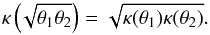 \begin{equation} \kappa\rund{\!\sqrt{\theta_1 \theta_2}} =\sqrt{\kappa(\theta_1)\kappa(\theta_2)}. \end{equation}