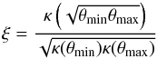 \begin{equation} \xi={ \kappa\rund{\sqrt{\theta_{\rm min} \theta_{\rm max}}} \over \sqrt{\kappa(\theta_{\rm min})\kappa(\theta_{\rm max})} } \label{eq:xi} \end{equation}