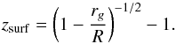 \begin{equation} z_{\rm surf} = \biggl(1-\frac{r_g}{R}\biggr)^{-1/2}-1 . \label{eq:zsurf} \end{equation}