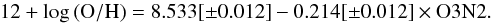 \begin{equation} 12 + \mathrm{log\,(O/H)} = 8.533[\pm0.012] - 0.214[\pm0.012] \times \mathrm{O3N2}. \end{equation}