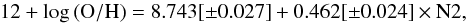 \begin{equation} 12 + \mathrm{log\,(O/H)} = 8.743[\pm0.027] + 0.462[\pm0.024] \times \mathrm{N2}, \end{equation}