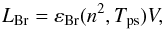 \begin{equation} L_{\rm Br} = \varepsilon_{\rm Br}(n^2,T_{\rm ps}) V, \end{equation}