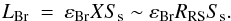 \begin{equation} L_{\rm Br}~=~\varepsilon_{\rm Br} X S_{\rm s} \sim \varepsilon_{\rm Br} R_{\rm RS} S_{\rm s} . \end{equation}