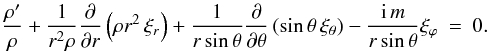 \begin{eqnarray} \frac{\rho^{\prime}}{\rho} + \frac{1}{r^2 \rho} \frac{\partial }{\partial r } \left( \rho r^2 \, \xi_{r}\right) + \frac{1}{r \sin{\theta}} \frac{\partial }{\partial \theta } \left( \sin{\theta} \, \xi_\theta\right) - \frac{{\rm i}\, m}{r \sin{\theta}} \xi_\varphi \: = \: 0. \label{EQ4} \end{eqnarray}