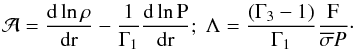 \begin{eqnarray*} \mathcal{A} = \frac{\rm{d} \ln{\rho}}{\rm{d} r }- \frac{1}{\Gamma_1} \frac{\rm{d} \ln{P}}{\rm{d} r } ; \; \Lambda = \frac{(\Gamma_3 -1)}{\Gamma_1} \frac{ {\rm F}}{\overline{\sigma} P}\cdot \end{eqnarray*}