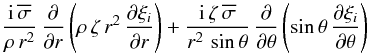 \begin{equation} \frac{{\rm i}\, \overline{\sigma}}{\rho\, r^2} \,\frac{\partial }{\partial r } \left(\rho \, \zeta \, r^2\,\frac{\partial \xi_i}{\partial r}\right) + \frac{{\rm i}\, \zeta \, \overline{\sigma}}{r^2 \, \sin{\theta}} \,\frac{\partial }{\partial \theta }\left(\sin{\theta} \,\frac{\partial \xi_i}{\partial \theta } \right) \end{equation}