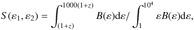 \begin{equation} S(\varepsilon_1,\varepsilon_2)=\int^{1000(1+z)}_{(1+z)}B(\varepsilon){\rm d}\varepsilon/\int^{10^4}_1\varepsilon B (\varepsilon){\rm d}\varepsilon , \end{equation}