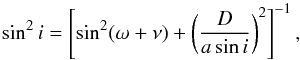 \begin{equation} \sin^2i = \left[\sin^2(\omega+\nu)+\left(\frac{D}{a\sin i}\right)^2\right]^{-1} , \end{equation}