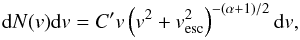 \begin{equation} {\rm d}N(v) {\rm d} v = C' v \left(v^2 + v_{\rm esc}^2\right)^{-(\alpha+1)/2} {\rm d} v,\label{dN_v} \end{equation}
