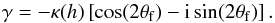 \begin{equation} \label{eq:gamma} \gamma=-\kappa(h) \left[\cos(2\theta_{\rm f})-{\rm i} \sin(2\theta_{\rm f})\right] . \end{equation}