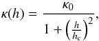\begin{equation} \label{eq:kappa} \kappa(h)=\frac{\kappa_{0}}{1+\left(\frac{h}{{h_{\rm c}}}\right)^2} , \end{equation}