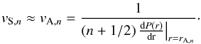 \begin{equation} v_{\mathrm{S},n}\approx v_{\mathrm{A},n} = \frac{1}{\left(n+1/2\right)\frac{\mathrm{d}P(r)}{\rm{d}r}\big{\vert}_{r=r_{\mathrm{A},n}}}\cdot \label{eq:vs} \end{equation}