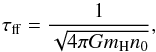Mathematical equation: \begin{equation} \tau_{\rm ff} = \frac{1}{\sqrt{4 \pi G m_{\rm H} n_0}}, \end{equation}