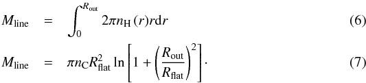 Mathematical equation: \begin{eqnarray} M_{\rm line} &=& \int_{0}^{R_{\rm out}} 2 \pi n_{\rm H}\,(r) r {\rm d}r \\ M_{\rm line} &=& \pi n_{\rm C} R_{\rm flat}^2 \ln\left[ 1 + \left( \frac{R_{\rm out}}{R_{\rm flat}} \right)^2 \right]\cdot \end{eqnarray}