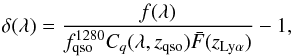 \begin{eqnarray} \delta(\lambda)=\frac{f(\lambda)}{f_{\rm qso}^{1280} C_q(\lambda,z_{\rm qso}) \bar{F}(z_{\rm Ly\alpha})} - 1 , \label{eq:delta} \end{eqnarray}