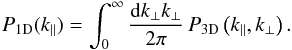 \begin{eqnarray} P_{\rm 1D}(k_\parallel) = \int_0^\infty {{\rm d}k_\perp k_\perp\over 2\pi}\, P_{\rm 3D}\left(k_\parallel,k_\perp\right). \label{eq:P3DvsP1D} \end{eqnarray}