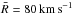 \hbox{$\bar{R}=80\,{\rm km\,s}^{-1}$}