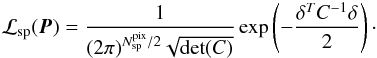 \begin{eqnarray} \mathcal{L}_{\rm sp} (\boldsymbol{P} ) = \frac{1}{(2\pi)^{N_{\rm sp}^{\rm pix}/2} \sqrt{\det(C)}}\exp \left(-\frac{\delta^T C^{-1} \delta}{2} \right) \cdot \end{eqnarray}