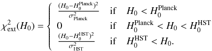 \begin{eqnarray*} \chi^2_{\rm ext}(H_0)=\left\{ \begin{array}{lcl} \frac{(H_0-H_0^{\rm Planck})^2}{\sigma_{\rm Planck}^2} &{\rm if} & H_0<H_0^{\rm Planck}\\ 0 &{\rm if} & H_0^{\rm Planck}<H_0< H_0^{\rm HST}\\ \frac{(H_0-H_0^{\rm HST})^2}{\sigma_{\rm HST}^2} &{\rm if} & H_0^{\rm HST}<H_0. \end{array} \right. \end{eqnarray*}