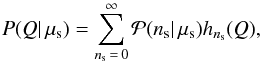 \begin{equation} \label{eq:p_q_mu} P(Q | \, \mu_\mathrm{s}) = \sum_{n_\mathrm{s}\,=\,0}^{\infty} \mathcal{P}(n_\mathrm{s} | \, \mu_\mathrm{s}) h_{n_\mathrm{s}}(Q) , \end{equation}