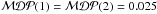 \hbox{$\mathcal{MDP}(1) = \mathcal{MDP}(2) =0.025$}